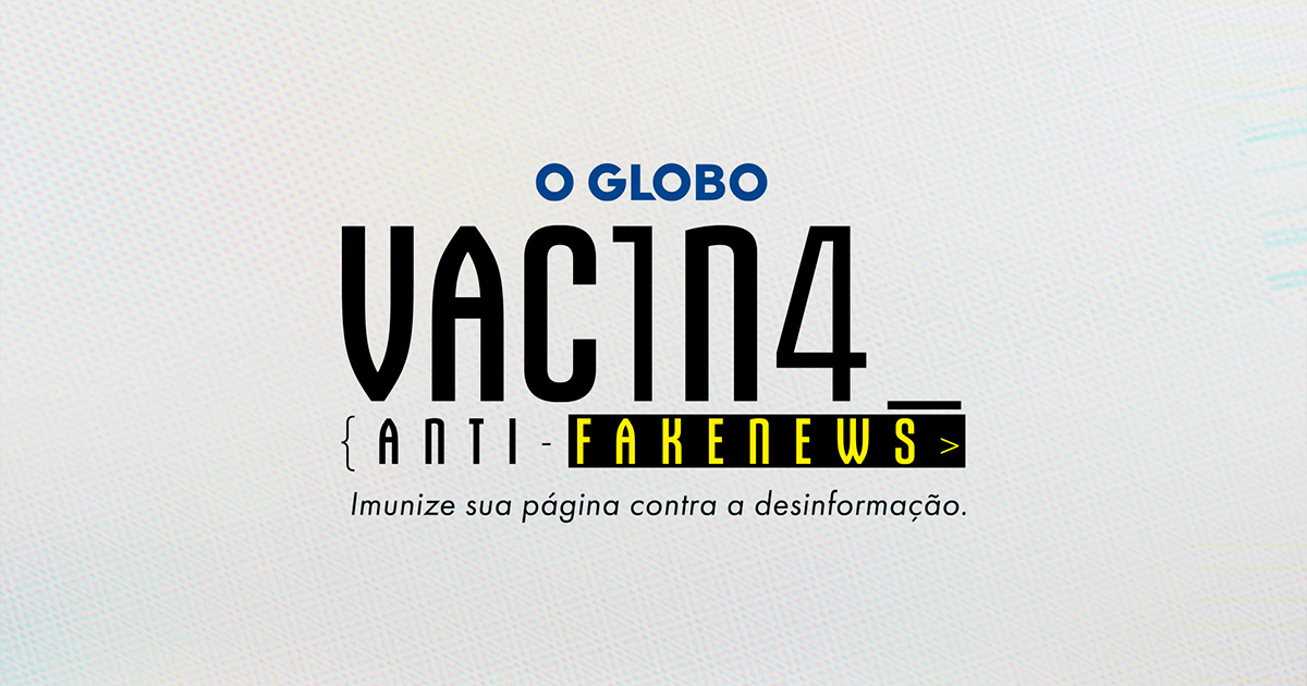 O GLOBO lança Vacina Anti-Fake News